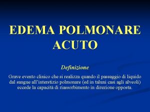 EDEMA POLMONARE ACUTO Definizione Grave evento clinico che