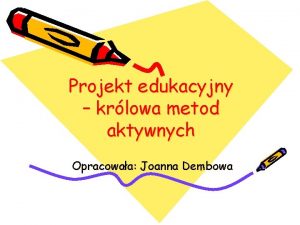 Projekt edukacyjny krlowa metod aktywnych Opracowaa Joanna Dembowa