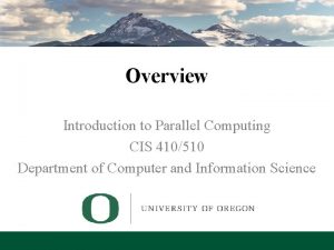 Overview Introduction to Parallel Computing CIS 410510 Department