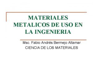MATERIALES METALICOS DE USO EN LA INGENIERIA Msc