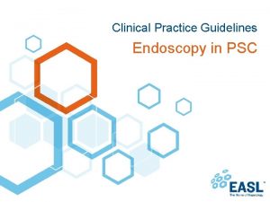 Clinical Practice Guidelines Endoscopy in PSC About these