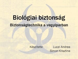 Biolgiai biztonsg Biztonsgtechnika a vegyiparban Ksztette Luczi Andrea