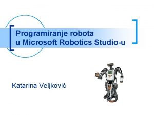 Programiranje robota u Microsoft Robotics Studiou Katarina Veljkovi