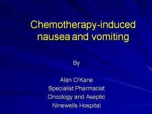 Chemotherapy induced nausea and vomiting By Alan OKane