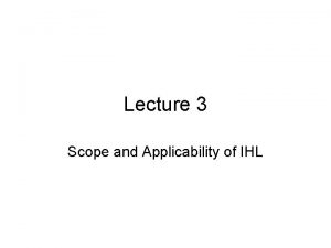Lecture 3 Scope and Applicability of IHL Scope