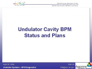 Undulator Cavity BPM Status and Plans April 20