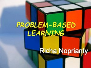 PROBLEMBASED LEARNING Richa Noprianty Tujuan Instruksional Setelah mengikuti
