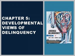 CHAPTER 5 DEVELOPMENTAL VIEWS OF DELINQUENCY LEARNING OBJECTIVES