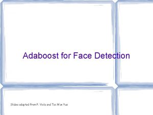 Adaboost for Face Detection Slides adapted from P