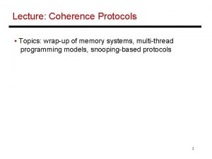 Lecture Coherence Protocols Topics wrapup of memory systems