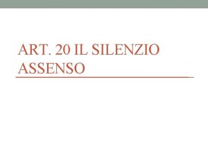 ART 20 IL SILENZIO ASSENSO Punti fondamentali Definizione