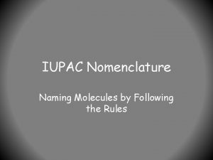 IUPAC Nomenclature Naming Molecules by Following the Rules