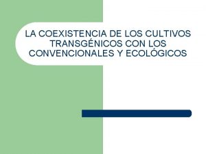 LA COEXISTENCIA DE LOS CULTIVOS TRANSGNICOS CON LOS