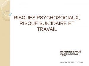 RISQUES PSYCHOSOCIAUX RISQUE SUICIDAIRE ET TRAVAIL Dr Jacques