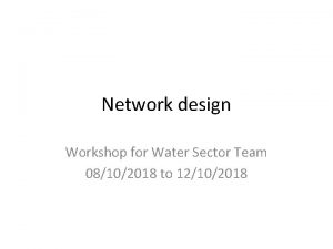 Network design Workshop for Water Sector Team 08102018