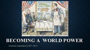 BECOMING A WORLD POWER American Imperialism 1877 1917