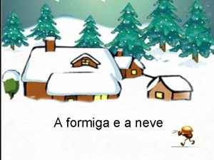 A formiga e a neve Certa manh o