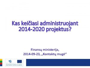 Kas keiiasi administruojant 2014 2020 projektus Finans ministerija