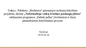 Trak r Paluknio Medeinos gimnazijos mokini krybinis projektas