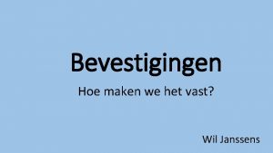 Bevestigingen Hoe maken we het vast Wil Janssens