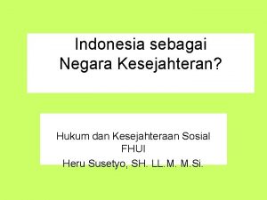 Indonesia sebagai Negara Kesejahteran Hukum dan Kesejahteraan Sosial