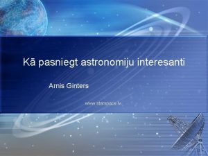 K pasniegt astronomiju interesanti Arnis Ginters www starspace