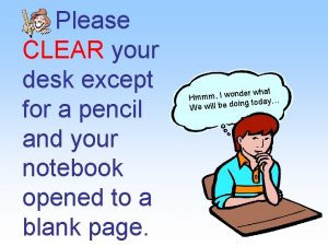 Please CLEAR your desk except for a pencil
