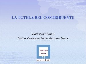 LA TUTELA DEL CONTRIBUENTE Maurizio Rossini Dottore Commercialista