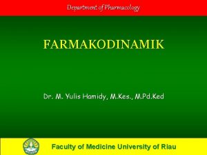 Department of Pharmacology FARMAKODINAMIK Dr M Yulis Hamidy