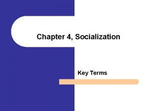 Chapter 4 Socialization Key Terms l Socialization The