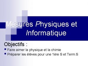 Mesures Physiques et Informatique Objectifs Faire aimer la