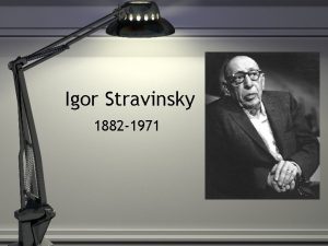 Igor Stravinsky 1882 1971 BackgroundEducation Born in Russia