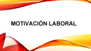 MOTIVACIN LABORAL MOTIVACIN LABORAL La satisfaccin en el