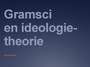 Gramsci en ideologietheorie Merijn Oudenampsen Intro In Verandering