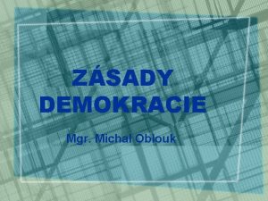 ZSADY DEMOKRACIE Mgr Michal Oblouk DEMOKRACIE z eckho