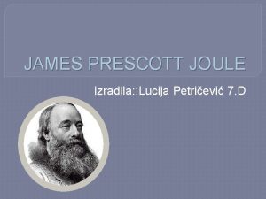 JAMES PRESCOTT JOULE Izradila Lucija Petrievi 7 D