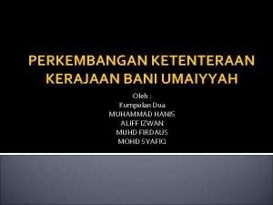 PERKEMBANGAN KETENTERAAN KERAJAAN BANI UMAIYYAH Oleh Kumpulan Dua