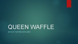 QUEEN WAFFLE BAYLK TANITIM KATALOU Queen Waffle tantm