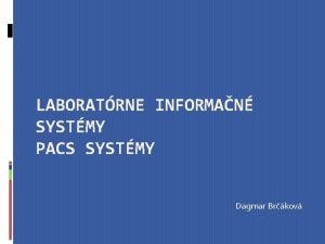 LABORATRNE INFORMAN SYSTMY PACS SYSTMY Dagmar Brkov vod