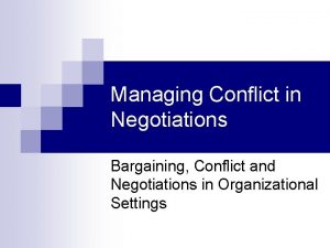 Managing Conflict in Negotiations Bargaining Conflict and Negotiations