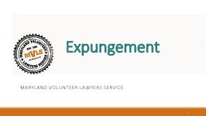 Expungement MARYLAND VOLUNTEER LAWYERS SERVICE 1 Criminal Record