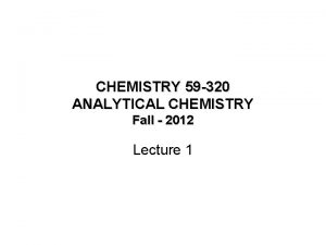 CHEMISTRY 59 320 ANALYTICAL CHEMISTRY Fall 2012 Lecture