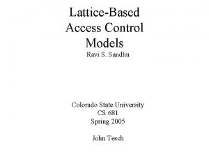 LatticeBased Access Control Models Ravi S Sandhu Colorado