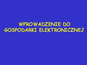 WPROWADZENIE DO GOSPODARKI ELEKTRONICZNEJ Program wykadw Wprowadzenie do