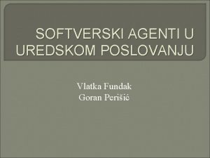 SOFTVERSKI AGENTI U UREDSKOM POSLOVANJU Vlatka Fundak Goran