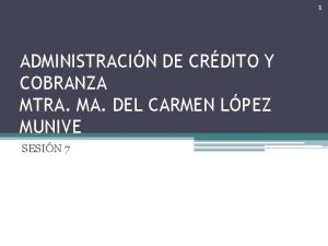 1 ADMINISTRACIN DE CRDITO Y COBRANZA MTRA MA