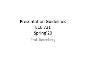 Presentation Guidelines ECE 721 Spring 20 Prof Rotenberg