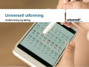 Universell utforming Undervisning og lring Universell utforming av