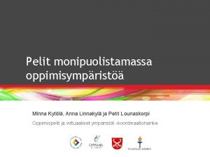 Pelit monipuolistamassa oppimisymprist Minna Kytl Anna Linnakyl ja