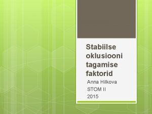Stabiilse oklusiooni tagamise faktorid Anna Hilkova STOM II